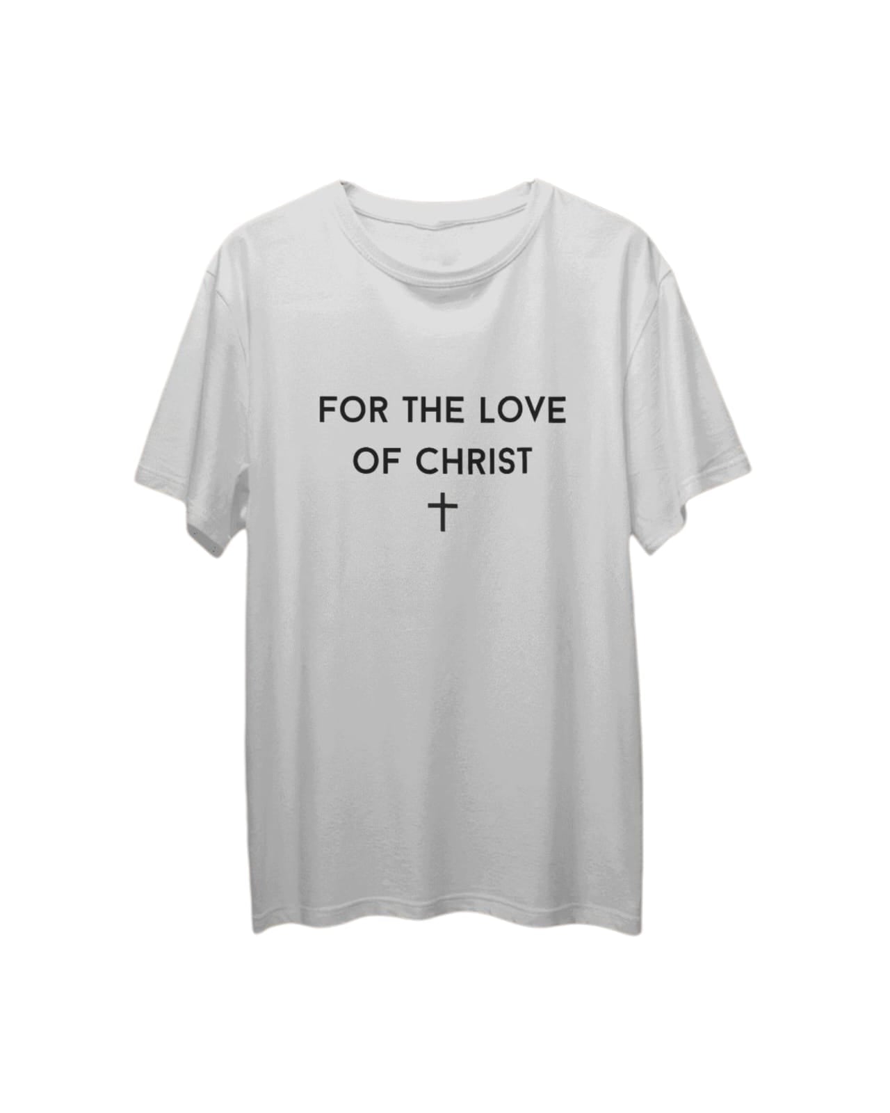FOR THE LOVE OF CHRIST T SHIRT