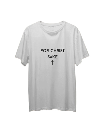 FOR CHRIST SAKE T SHIRT