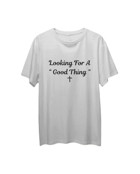 LOOKING 4 A GOOD THING T SHIRT